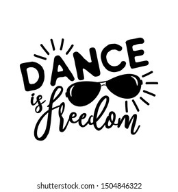 Dance is freedom saying, text, with sunglasses. Good  for print, posters, flyers, t-shirts, cards, invitations, stickers, banners. 