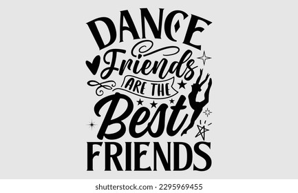 Dance friends are the best friends- Dances SVG design, Hand drawn lettering phrase, This illustration can be used as a print on t-shirts and bags, Vector Template EPS 10