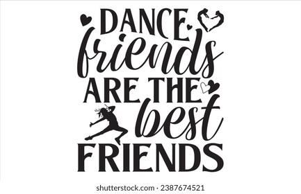 Dance Friends Are The Best Friends  - Dancing T shirt Design, Handmade calligraphy vector illustration, used for poster, simple, lettering  For stickers, mugs, etc.