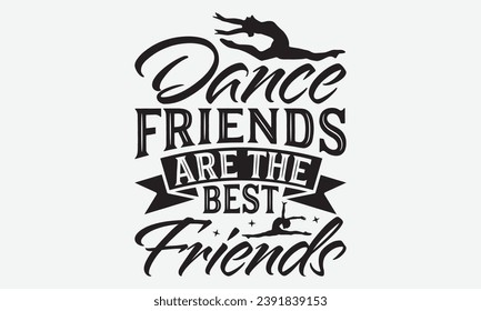Dance Friends Are The Best Friends -Dancing T-Shirt Design, Vector Illustration With Hand Drawn Lettering, For Poster, Hoodie, Cutting Machine.