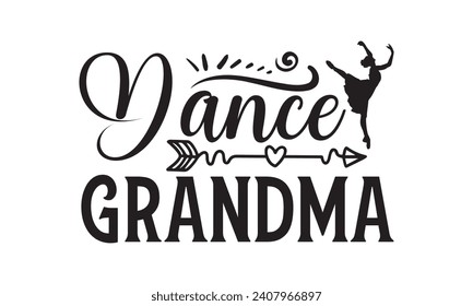 Dance Grandma - Grandma T-Shirt Design, Hand drawn lettering phrase, Cutting and Silhouette, for prints on bags, cups, card, posters.