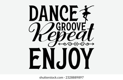 Dance Groove Repeat Enjoy - svg typography t-shirt design, Hand-drawn lettering phrase, SVG t-shirt design, Calligraphy t-shirt design, White background, Handwritten vector. eps 10.