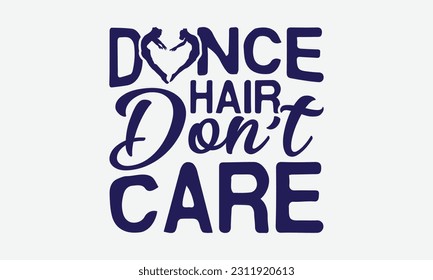 Dance Hair Don’t Care - Dancing SVG Design, Dance Quotes, Hand Drawn Vintage Hand Lettering, Poster Vector Design Template, EPS 10.