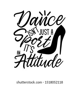 Dance isn't just a sport it's an attitude-positive saying text, with hand drawn high-heel shoe silhouette. Good for textile, t-shirt, banner ,poster, print on gift.