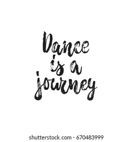 Dance is a journey - hand drawn dancing lettering quote isolated on the white background. Fun brush ink inscription for photo overlays, greeting card or t-shirt print, poster design