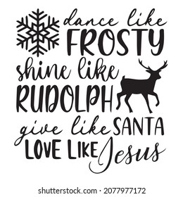 dance like frosty shine like rudolph give like santa love like jesus logo inspirational quotes typography lettering design