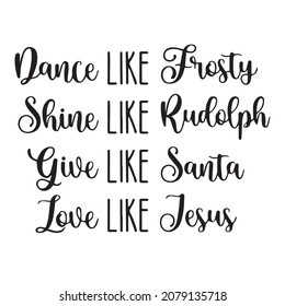 dance like frosty shine like rudolph give like santa love like jesus background inspirational quotes typography lettering design