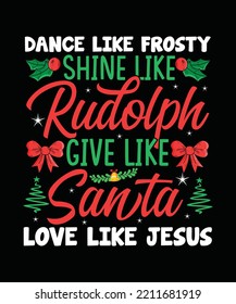 Dance Like Frosty Shine Like Rudolph Give Like Santa Love Like Jesus Christmas SVG T-shirt Design