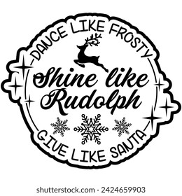 dance like frosty shine like rudolph give like santa christmas black vector graphic design and cut file