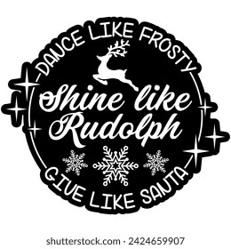 dance like frosty shine like rudolph give like santa christmas black vector graphic design and cut file