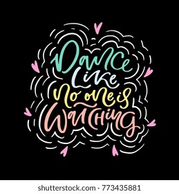 Dance like no one is watching poster design with hand lettered phrase. Perfect for dance studio decor, gift, apparel design for dancers. Unique creative typographic illustration in modern style.