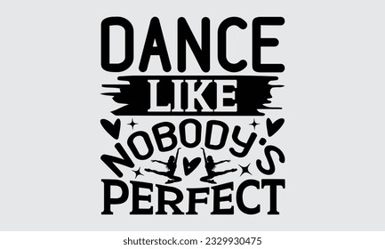 Dance Like Nobody's Perfect - Dancing typography t-shirt design, this illustration can be used as a print on Stickers, Templates, and bags, stationary or as a poster.