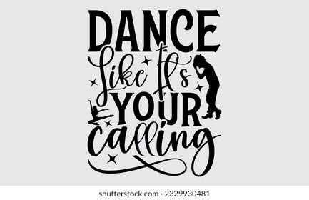 Dance Like It's Your Calling - Dancing typography t-shirt design, this illustration can be used as a print on Stickers, Templates, and bags, stationary or as a poster.