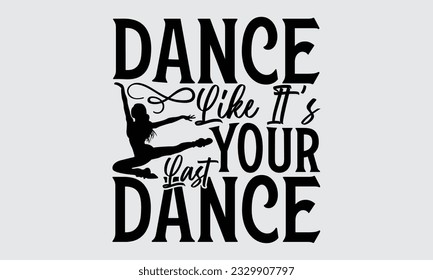 Dance Like It's YOur Last Dance - Dancing T-shirt Design, typography SVG design, Vector illustration with hand drawn lettering, posters, banners, cards, mugs, Notebooks, white background.