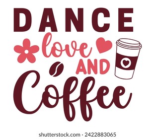 Dance Love And Coffee,Coffee Svg,Coffee Retro,Funny Coffee Sayings,Coffee Mug Svg,Coffee Cup Svg,Gift For Coffee,Coffee Lover,Caffeine Svg,Svg Cut File,Coffee Quotes,Sublimation Design, svg