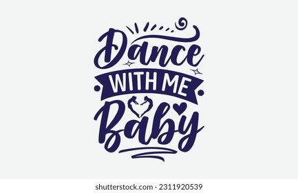 Dance With Me Baby - Dancing SVG Design, Disco Lovers Quotes, Vintage Calligraphy Design, With Notebooks, Mugs And Others Print.