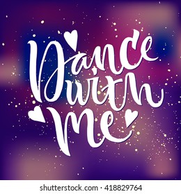 Dance with me card. Hand drawn lettering. Modern calligraphy. Ink illustration. Design for banner, poster, card, invitation, flyer, brochure. Isolated on textured colour background. 
