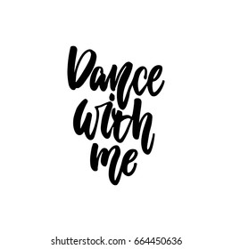 Dance with me - hand drawn dancing lettering quote isolated on the white background. Fun brush ink inscription for photo overlays, greeting card or t-shirt print, poster design.