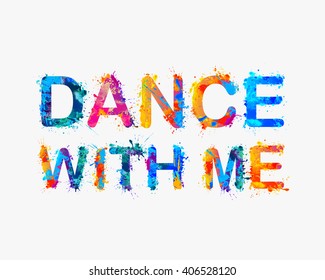 Dance with me. Motivational inscription of splash paint letters