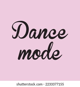 Dance mode - hand drawn dancing lettering quote isolated on the white background. Fun brush ink inscription for photo overlays, greeting card or t-shirt print, poster design.