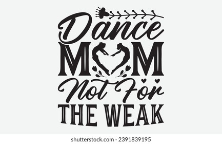 Dance Mom Not For The Weak -Dancing T-Shirt Design, Vintage Calligraphy Design, With Notebooks, Wall, Stickers, Mugs And Others Print, Vector Files Are Editable.