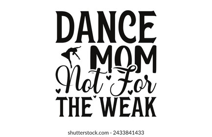 
 Dance Mom Not For The Weak - Lettering design for greeting banners, Mouse Pads, Prints, Cards and Posters, Mugs, Notebooks, Floor Pillows and T-shirt prints design.
