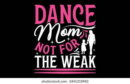  Dance Mom Not For The Weak - Mom t-shirt design, isolated on white background, this illustration can be used as a print on t-shirts and bags, cover book, template, stationary or as a poster.