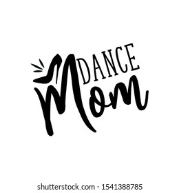 Dance mom - positive saying text, with high heel shoe silhouette. Good for greeting card and  t-shirt print, flyer, poster design, mug.