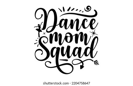 dance mom squad - Ballet svg t shirt design, ballet SVG Cut Files, Girl Ballet Design, Hand drawn lettering phrase and vector sign, EPS 10 svg