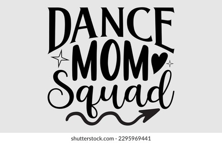 Dance mom squad- Dances SVG design, Hand drawn lettering phrase, This illustration can be used as a print on t-shirts and bags, Vector Template EPS 10 svg