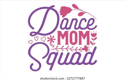 Dance Mom Squad - Mother’s Day T shirt Design, Vector illustration with hand draw lettering, Conceptual handwritten phrase calligraphic, svg for poster, banner, flyer and mug. svg