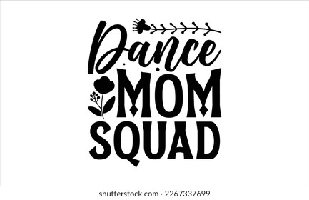Dance mom squad- Mother's day t-shirt and svg design, Hand Drawn calligraphy Phrases, greeting cards, mugs, templates, posters, Handwritten Vector, EPS 10. svg