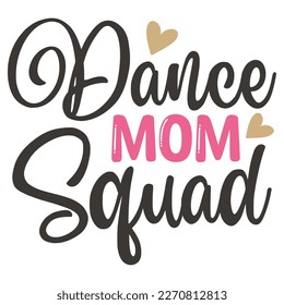 Dance mom squad Mother's day shirt print template,  typography design for mom mommy mama daughter grandma girl women aunt mom life child best mom adorable shirt