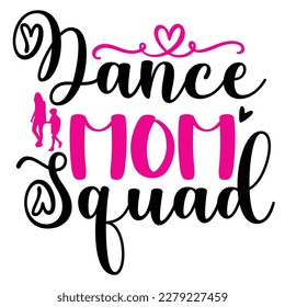 Dance mom squad, Mother's day shirt print template,  typography design for mom mommy mama daughter grandma girl women aunt mom life child best mom adorable shirt