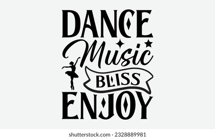 Dance Music Bliss Enjoy - svg typography t-shirt design, Hand-drawn lettering phrase, SVG t-shirt design, Calligraphy t-shirt design, White background, Handwritten vector. eps 10.