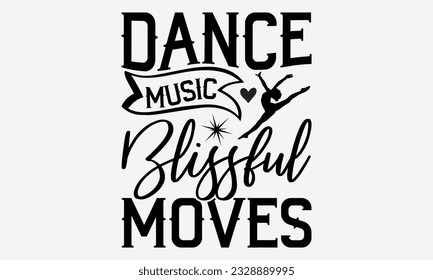 Dance Music Blissful Moves - svg typography t-shirt design, Hand-drawn lettering phrase, SVG t-shirt design, Calligraphy t-shirt design, White background, Handwritten vector. eps 10.