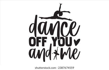 Dance Off You And Me - Dancing T shirt Design, Modern calligraphy, Conceptual handwritten phrase calligraphic, Cutting Cricut and Silhouette, EPS 10