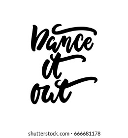 Dance it out - hand drawn dancing lettering quote isolated on the white background. Fun brush ink inscription for photo overlays, greeting card or t-shirt print, poster design