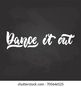 Dance it out - lettering dancing calligraphy quote drawn by ink in white color on the black chalkboard background. Fun hand drawn lettering inscription