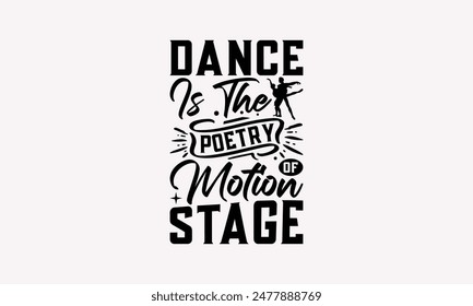 Dance Is The Poetry Of Motion Stage - Dancing T-shirt Design, Handmade Lettering Design For Card Template, Text Banners, Modern Calligraphy, Cards And Posters, Mugs, Notebooks, EPS-10.