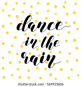Dance in the rain. Brush hand lettering vector illustration. Inspiring quote. Motivating modern calligraphy. Can be used for photo overlays, posters, apparel design, prints, home decor and more.