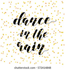 Dance in the rain. Brush hand lettering vector illustration. Inspiring quote. Motivating modern calligraphy. Can be used for photo overlays, posters, apparel design, prints, home decor and more.