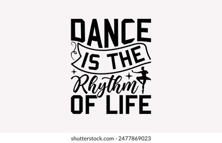 Dance Is The Rhythm Of Life - Dancing T-shirt Design, Print On And Bags, Greeting Card Template, Inspiration Vector, Isolated On White Background.