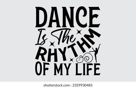 Dance Is The Rhythm Of My Life - Dancing T-shirt Design,typography SVG design, Vector illustration with hand drawn lettering, posters, banners, cards, mugs, Notebooks, white background.
