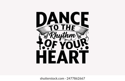 Dance To The Rhythm Of Your Heart - Dancing T-shirt Design, Print On And Bags, Greeting Card Template, Inspiration Vector, Isolated On White Background.