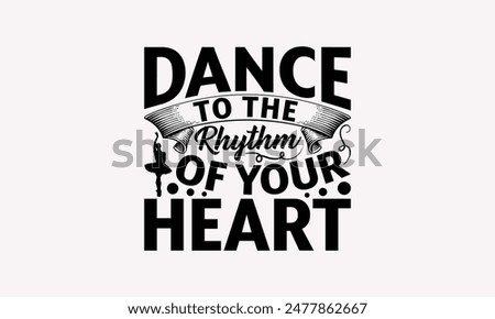 Dance To The Rhythm Of Your Heart - Dancing T-shirt Design, Print On And Bags, Greeting Card Template, Inspiration Vector, Isolated On White Background.