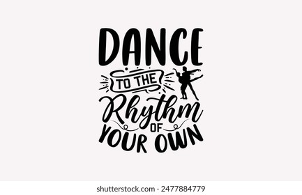 Dance To The Rhythm Of Your Own - Dancing T-shirt Design, Handmade Lettering Design For Card Template, Text Banners, Modern Calligraphy, Cards And Posters, Mugs, Notebooks, EPS-10.