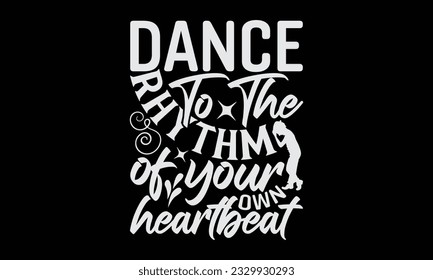 Dance To The Rhythm Of Your Own Heartbeat - Dancing typography t-shirt design, this illustration can be used as a print on Stickers, Templates, and bags, stationary or as a poster.