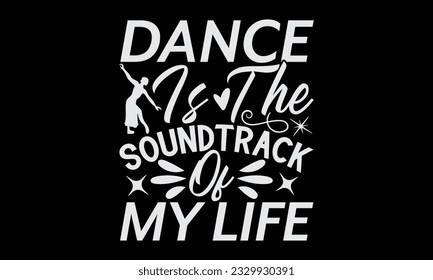 Dance Is The Soundtrack Of My Life - Dancing T-Shirt Design, Motivational Inspirational SVG Quotes, Hand Drawn Vintage Illustration With Hand-Lettering And Decoration Elements.