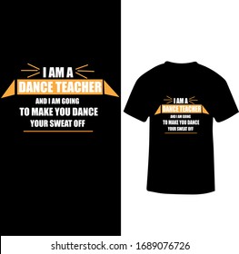 I am Dance Teacher and I am Going to Make you dance you Sweat Off-Dance Teacher T-shirt Vector.